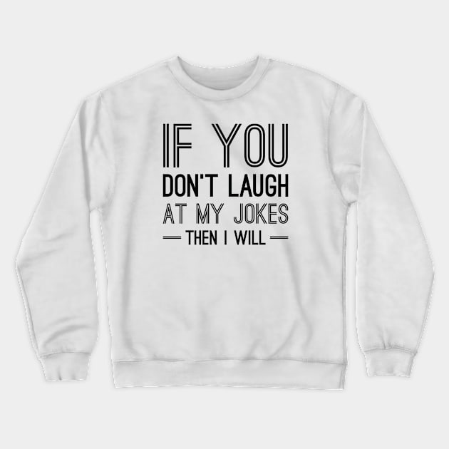 Laugh At My Jokes Crewneck Sweatshirt by LuckyFoxDesigns